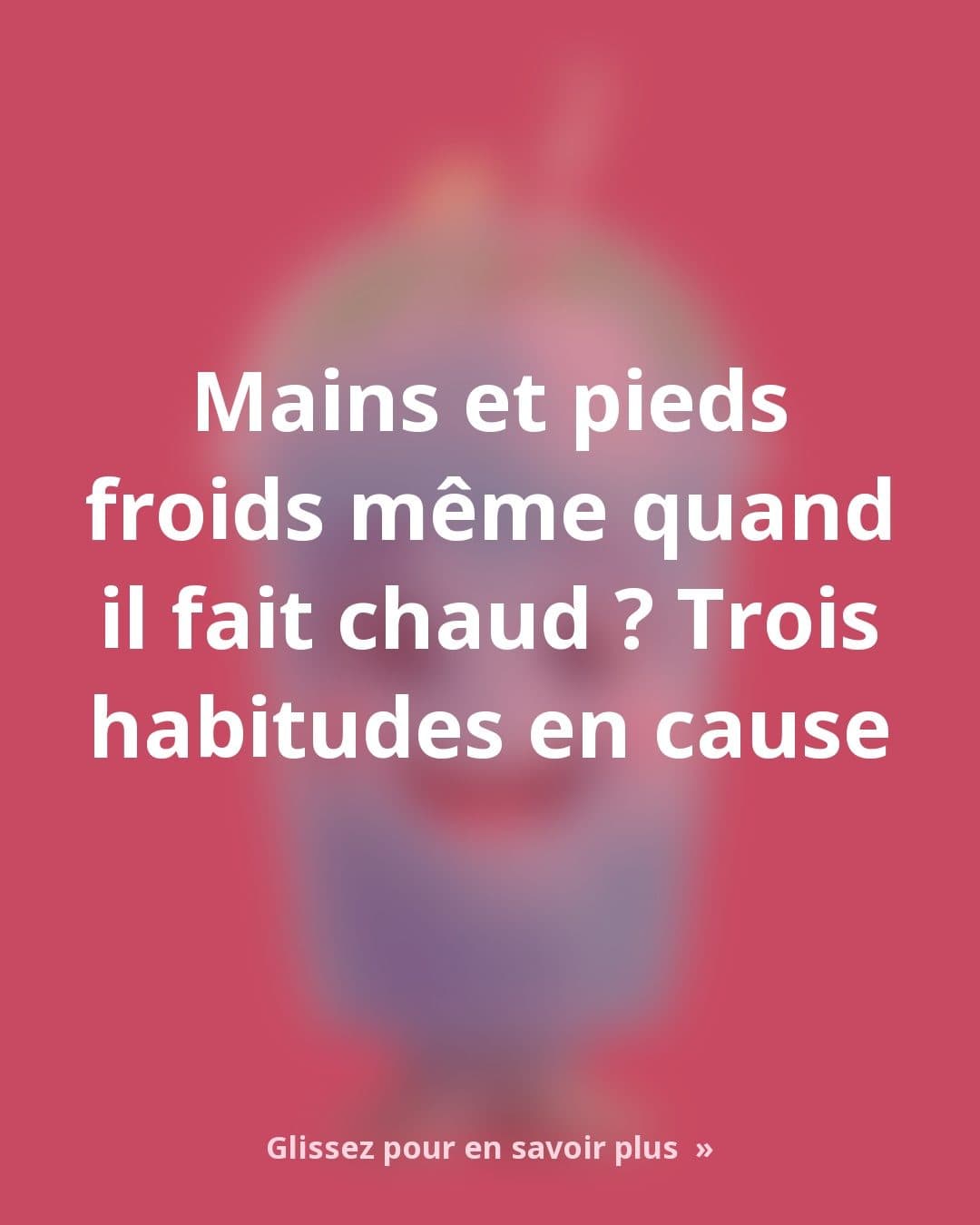 Pourquoi vos mains et vos pieds restent froids même à l'intérieur