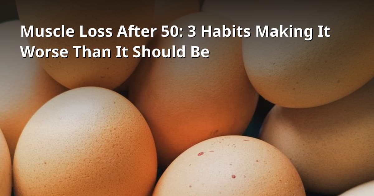 Muscle Loss After 50: 3 Habits Making It Worse Than It Should Be