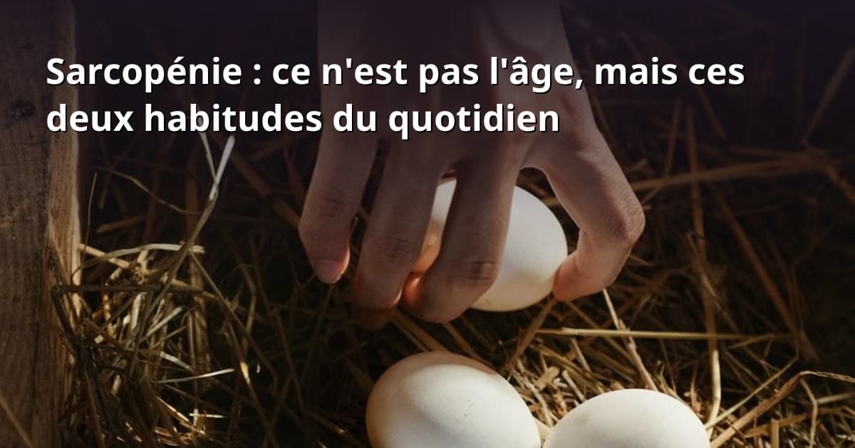 Sarcopénie : ce n'est pas l'âge, mais ces deux habitudes du quotidien