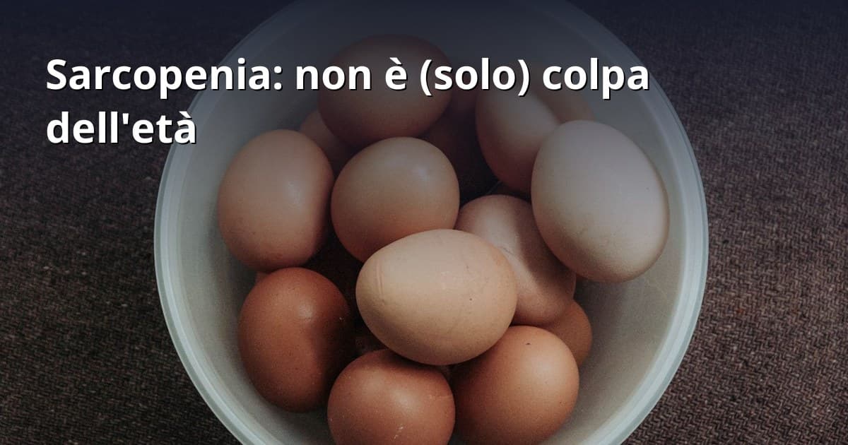 Sarcopenia: non è (solo) colpa dell'età