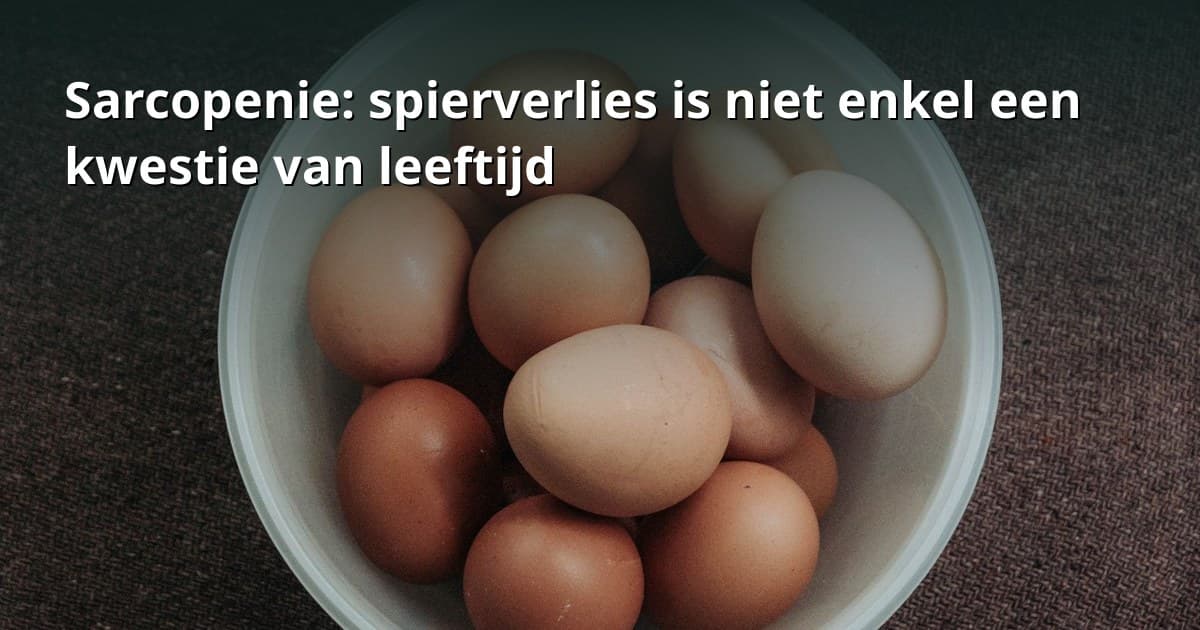 Sarcopenie: spierverlies is niet enkel een kwestie van leeftijd